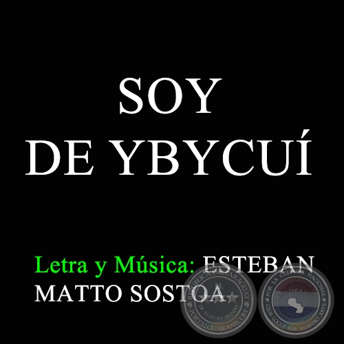 SOY DE YBYCUÍ - Letra y Música: ESTEBAN MATTO SOSTOA